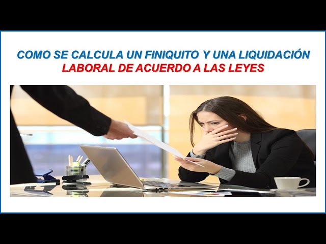 Cómo se calcula el finiquito para una liquidación laboral 2 como se calcula el finiquito para una liquidacion laboral