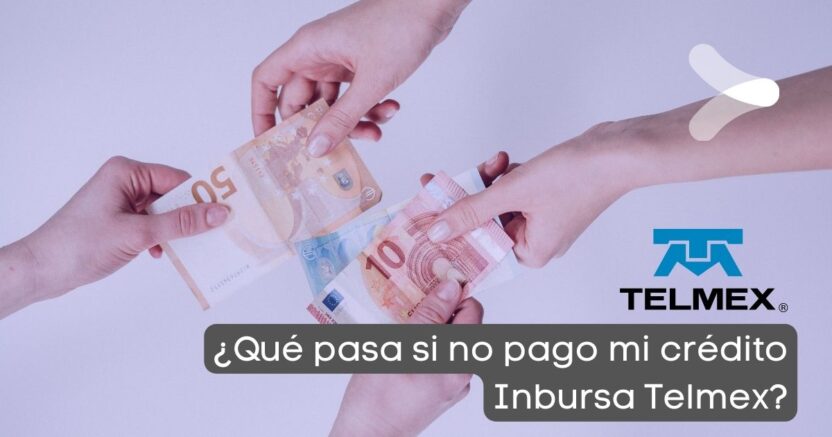 que sucede si no pago a inbursa conozca las consecuencias